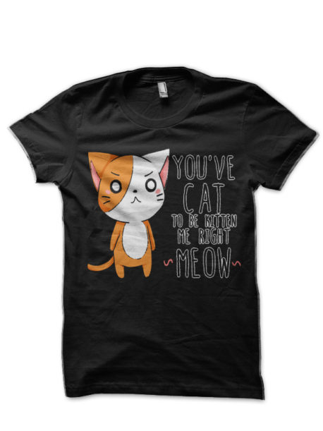 You've Cat To Be kitten Me T-Shirt