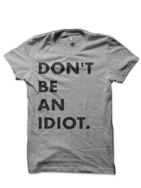 Don't Be An Idiot T-Shirt