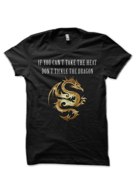 If You Can't Take The Heat Don't Tickle The Dragon T-Shirt