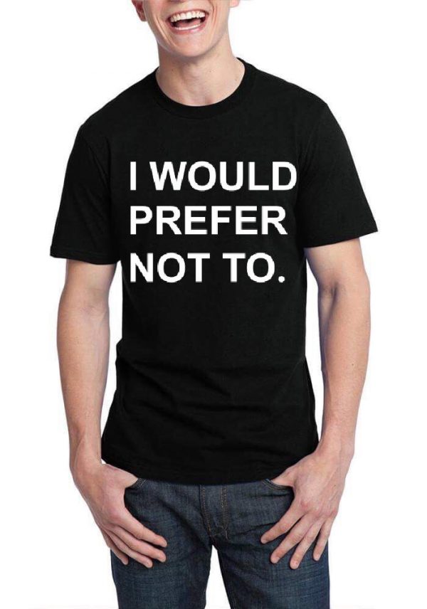 I Would Prefer Not To Black T-Shirt