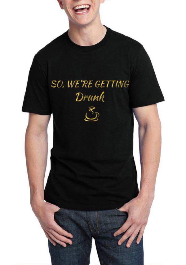 So We're Getting Drunk Black T-Shirt