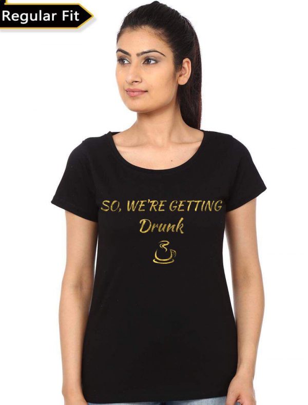 So We're Getting Drunk Girls T-Shirt