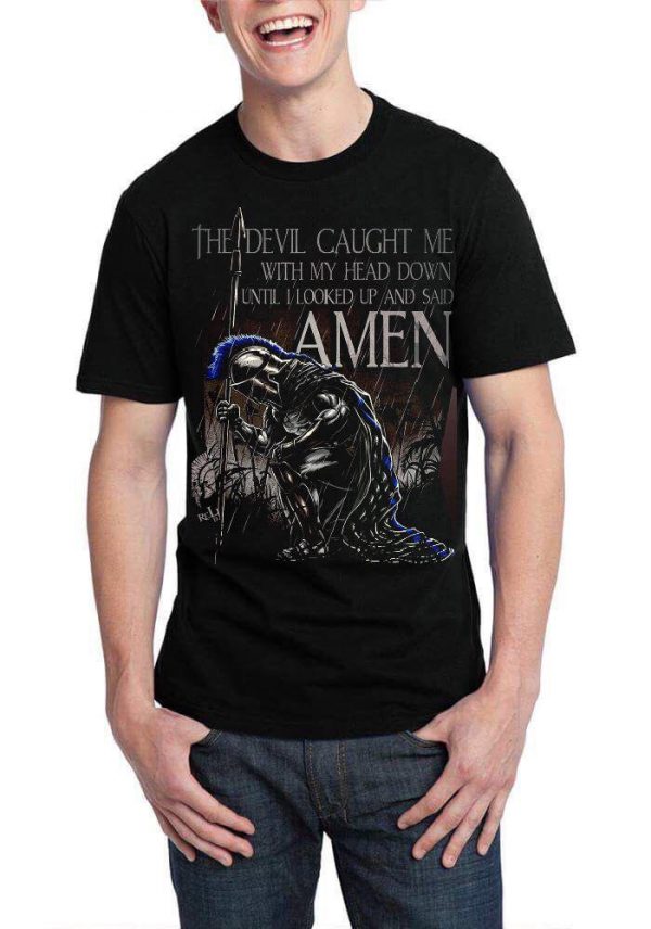 The Devil Caught Me With My Head Down Until I Looked Up And Said Amen Black T-Shirt