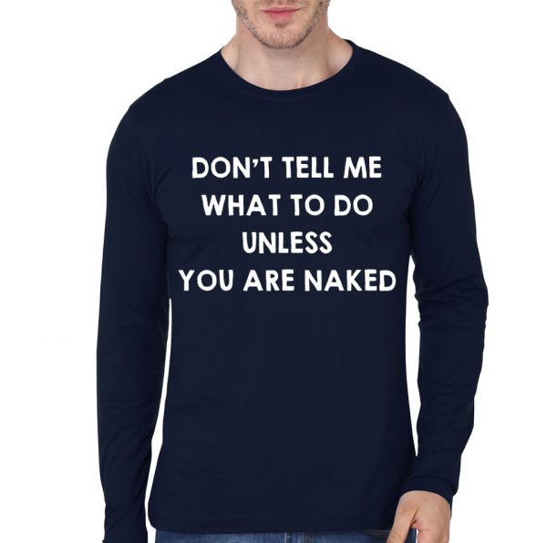 Don't Tell Me What To Do Unless You Are Naked. Funny Sex Quotes / Saying Gift Full Sleeve T-Shirt