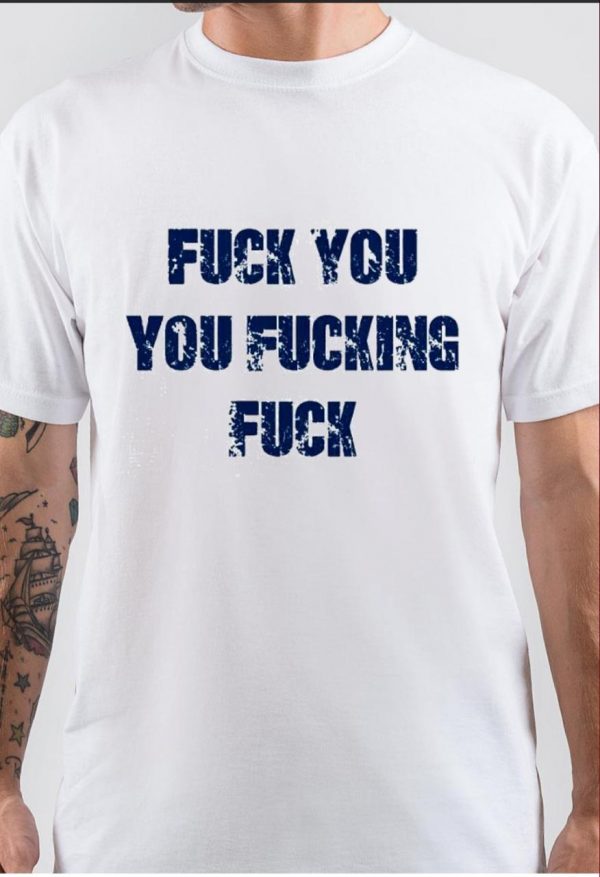 Fuck You You Fucking Fuck T-Shirt