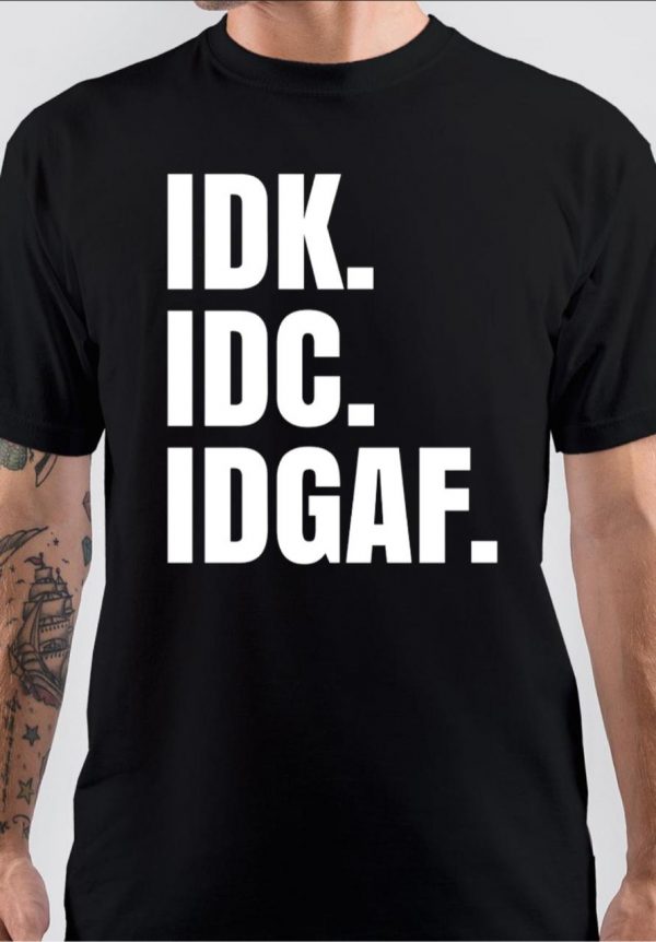 I Don’t Know I Don’t Care I Don’t Give A Fuck T-Shirt