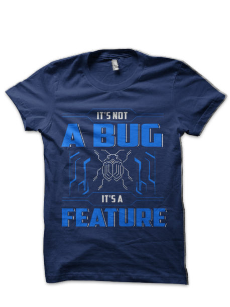 It's Not A Bug, It's A Feature! T-Shirt