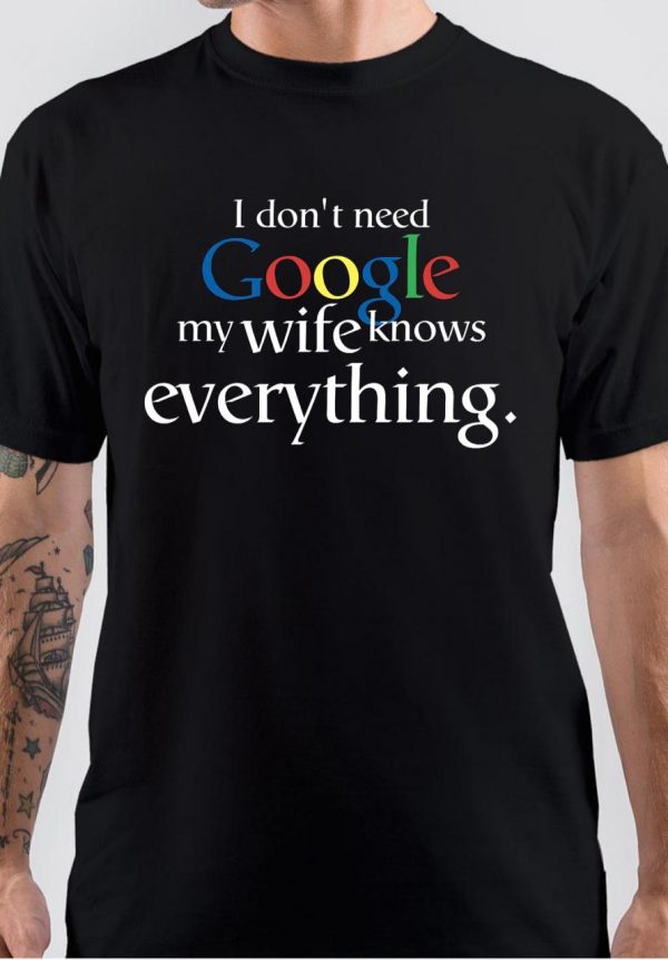 I Dont Need Google My Wife Knows Everything T-Shirt