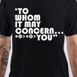 To Whom It May Concern T-Shirt