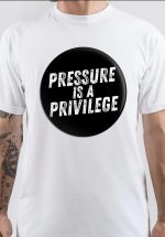 Pressure Is A Privilege T-Shirt