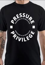 Pressure Is A Privilege T-Shirt