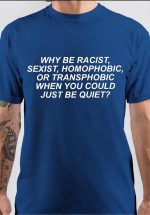 Why Be Racist Sexist T-Shirt