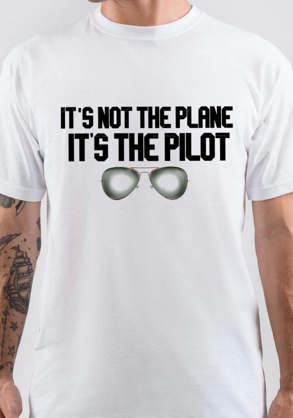 It's Not The Plane. It's The Pilot T-Shirt