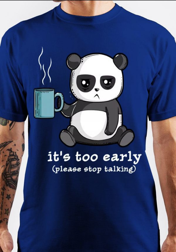 Its Too Early T-Shirt