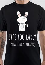 Its Too Early T-Shirt