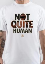 Not Quite Human T-Shirt