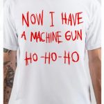 Now I Have A Machine Gun T-Shirt