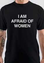 I Am Afraid Of Women T-Shirt