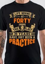 Life Begins At Forty, The Last 39 Years Have Just Been A Practice T-Shirt