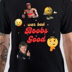 War Bad Boobs Good T-Shirt