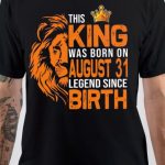 This King Was Born On August 31 T-Shirt