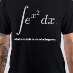 What Is Visible Is Not What Happens T-Shirt