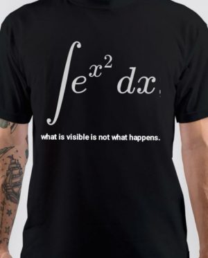 What Is Visible Is Not What Happens T-Shirt