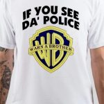 If You See Da Police T-Shirt