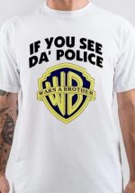 If You See Da Police T-Shirt