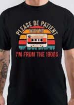 Please Be Patient With Me I'm From The 1900s T-Shirt