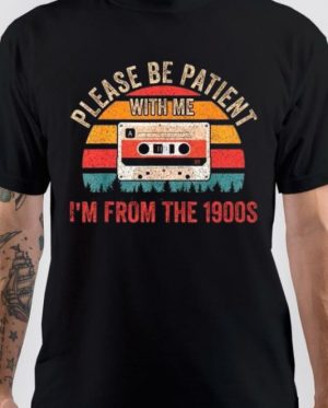 Please Be Patient With Me I'm From The 1900s T-Shirt