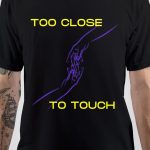 Too Close to Touch T-Shirt