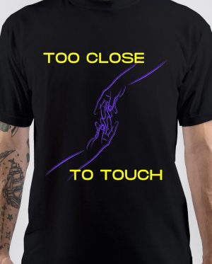 Too Close to Touch T-Shirt