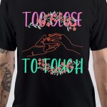 Too Close to Touch T-Shirt