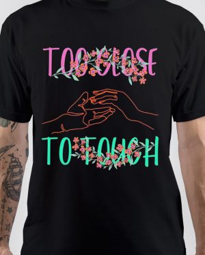 Too Close to Touch T-Shirt