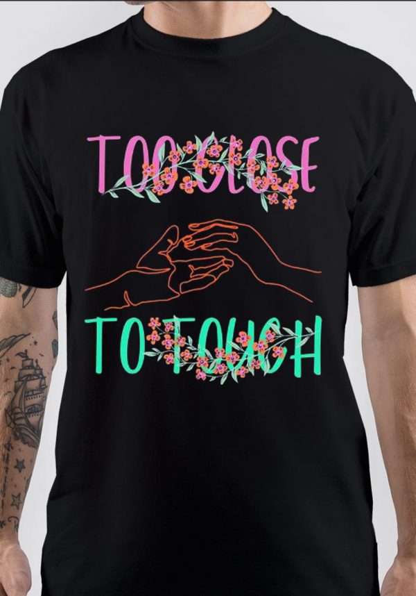 Too Close to Touch T-Shirt