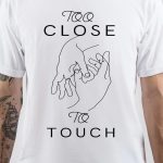 Too Close to Touch T-Shirt