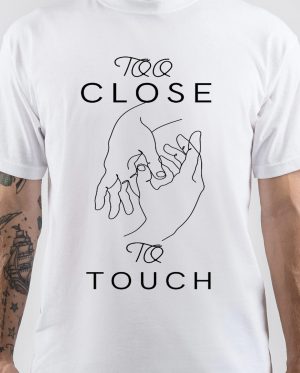 Too Close to Touch T-Shirt