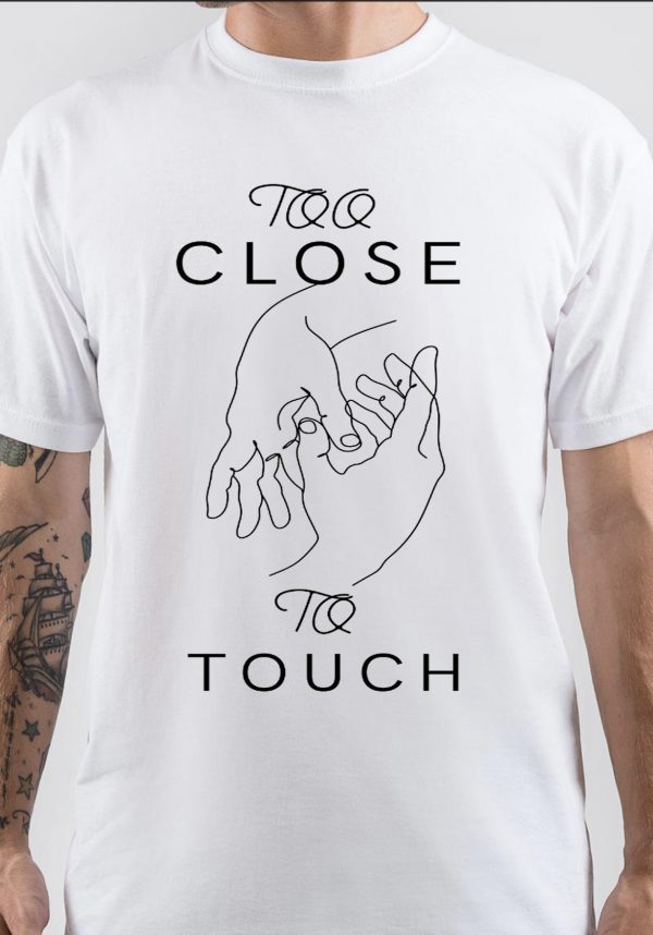 Too Close to Touch T-Shirt