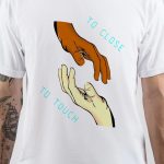 Too Close to Touch T-Shirt