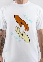 Too Close to Touch T-Shirt