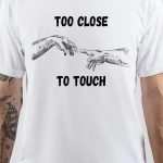 Too Close to Touch T-Shirt