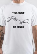 Too Close to Touch T-Shirt