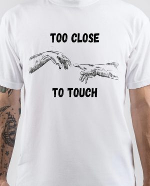 Too Close to Touch T-Shirt