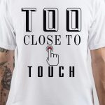 Too Close to Touch T-Shirt