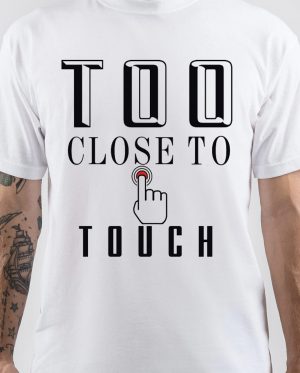 Too Close to Touch T-Shirt