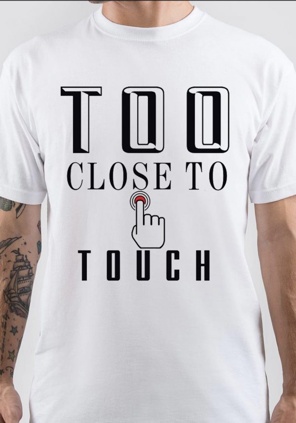 Too Close to Touch T-Shirt