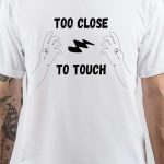 Too Close to Touch T-Shirt