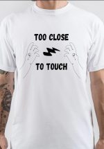 Too Close to Touch T-Shirt