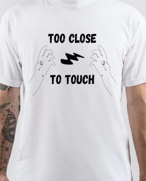 Too Close to Touch T-Shirt